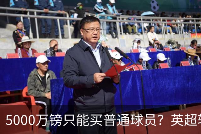 5000万镑只能买普通球员？英超转会市场彻底疯了
